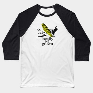 Locally grown in Nebraska - Corn Born - Nebraska shirt - Nebraska cornhuskers - NE gifts - #nebraska Baseball T-Shirt